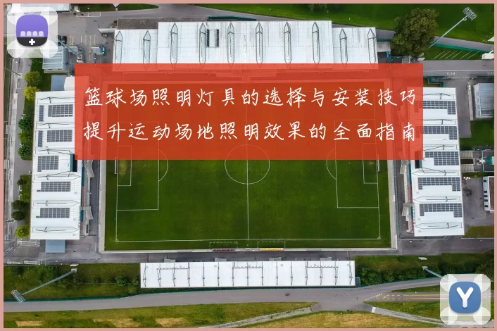 篮球场照明灯具的选择与安装技巧提升运动场地照明效果的全面指南
